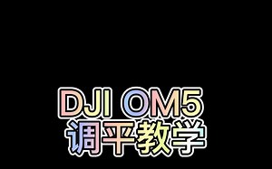 DJI OM5 调平教学