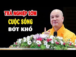 Trả Nghiệp Sớm Cuộc Sống Sẽ Bớt Khổ - Pháp Thoại Thầy Thích Pháp Hòa
