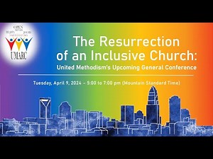 The Resurrection of an Inclusive Church: United Methodism's Upcoming General Conference