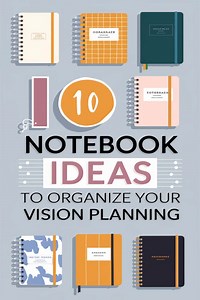 10 Notebook Ideas to Organize Your Vision Planning and Achieve Your Goals -