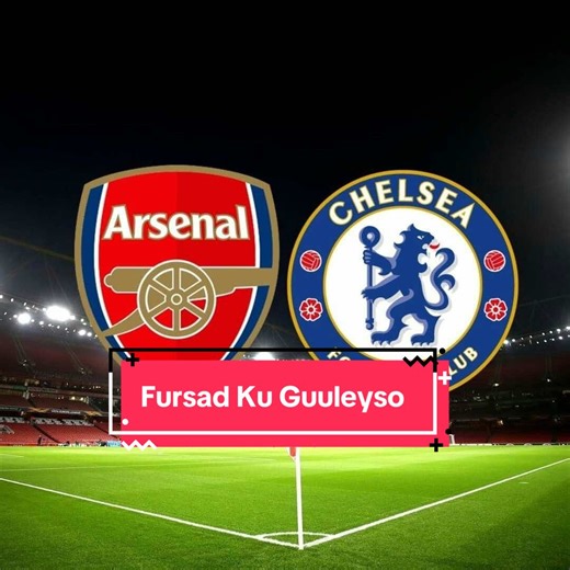Saadali Kulanka Arsenal vs Chelsea: Fursad Ku Guuleyso