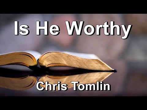 Is He Worthy - Chris Tomlin (Lyrics)