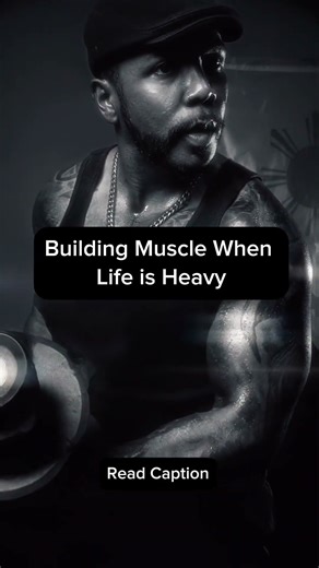 Building Muscle When Life Is Heavy