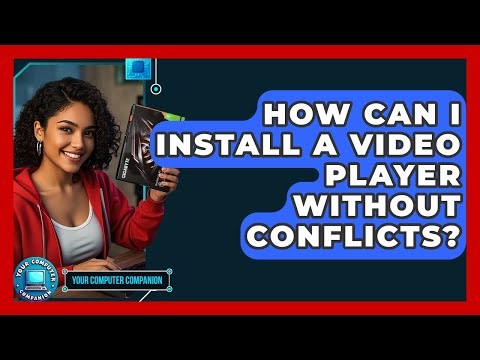 How Can I Install A Video Player Without Conflicts? - Your Computer Companion