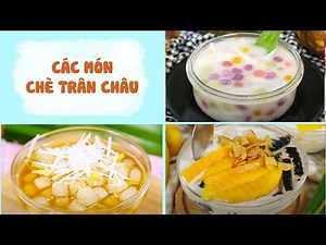Giải Nhiệt Với Các Món CHÈ TRÂN CHÂU Thanh Mát Ngọt Dịu