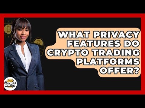 What Privacy Features Do Crypto Trading Platforms Offer? - CryptoBasics360.com