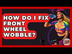 How Do I Fix Front Wheel Wobble? - The Cycling Junkies