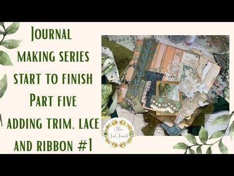 Journal Making Series Start to Finish Part Five - Adding Trim, Lace and Ribbon #1
