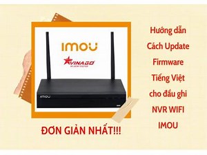 Hướng dẫn cách Update Firmware Tiếng Việt cho đầu ghi NVR WIFI IMOU 4 Kênh (Mã: NVR1104HS-W-S2) và 8 Kênh (Mã: NVR1108HS-W-S2) cực kì đơn giản bằng USB