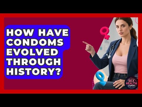 How Have Condoms Evolved Through History? - Sex Health Expert