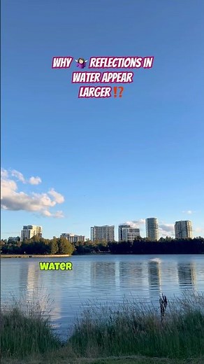 Find Out Why 🤷‍♂️ Reflections in Water Appear Larger ?
