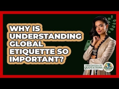 Why Is Understanding Global Etiquette So Important? - Anecdotes in Quotation