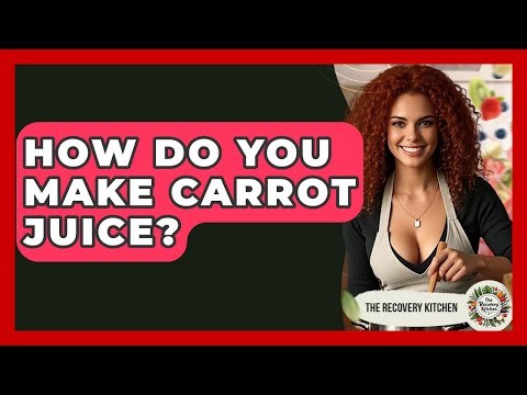 How Do You Make Carrot Juice? - The Recovery Kitchen