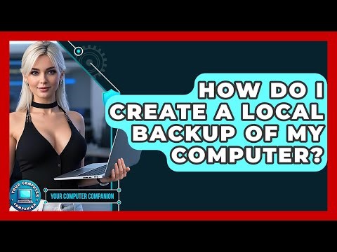 How Do I Create A Local Backup Of My Computer? - Your Computer Companion