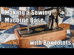 Making a Sewing Machine Base with Box Joints