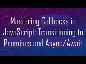 Mastering Callbacks in JavaScript: Transitioning to Promises and Async/Await