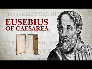 Eusebius of Caesarea: The Man Who Wrote the History of the Early Church