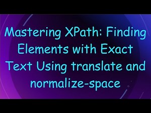 Mastering XPath: Finding Elements with Exact Text Using translate and normalize-space
