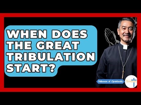 When Does The Great Tribulation Start? - Followers Of Christianity