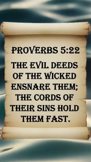 Proverbs 5:22 The Evil Deeds of the wicked ensnare them; the cords of their sins hold them fast.