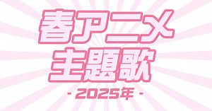 2025年春アニメ主題歌OP・ED一覧！曲名や放送日を五十音順で紹介 | 歌詞検索サイト【UtaTen】ふりがな付