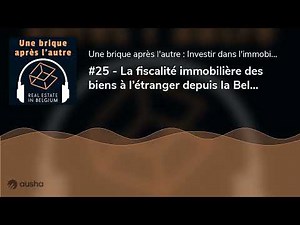 #25 - La fiscalité immobilière des biens à l’étranger depuis la Belgique (Feat Olivier Goffi)