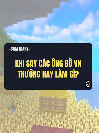 Khi bố Việt Nam say rượu thường làm gì?