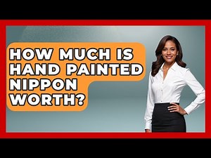 How Much Is Hand Painted Nippon Worth? - Japan Past and Present