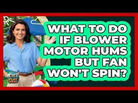 What To Do If Blower Motor Hums But Fan Won't Spin?