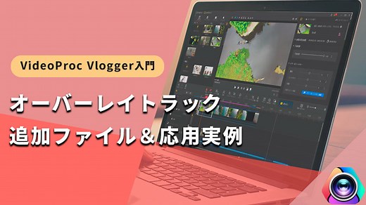 動画編集のオーバーレイトラックのご紹介｜VideoProc Vlogger使い方