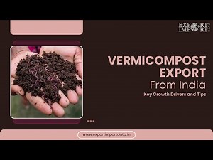 Vermicompost Export from India: Key Growth Drivers and Tips