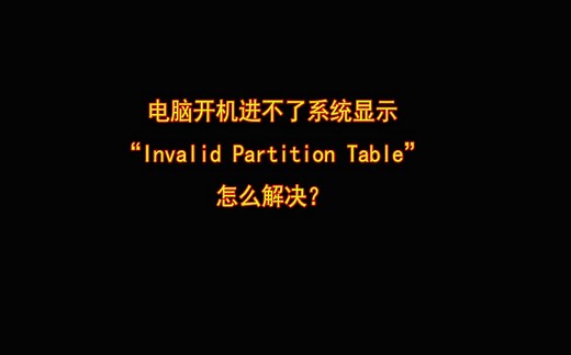 电脑开机进不了系统显示“Invalid Partition Table”，怎么解决？
