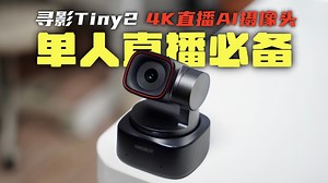 全自动直播助手！4K带云台！双原生ISO 还可以智能跟踪 多机位拍摄你能信？寻影Tiny2 4K AI直播摄像头体验评测