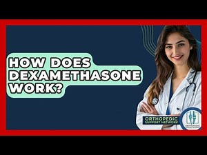 How Does Dexamethasone Work? - Orthopedic Support Network