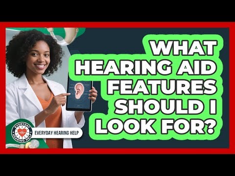 What Hearing Aid Features Should I Look For?