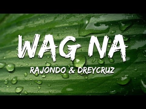Rajondo & Dreycruz - Wag Na (Lyrics)