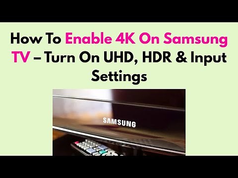 How To Enable 4K On Samsung TV – Turn On UHD, HDR & Input Settings