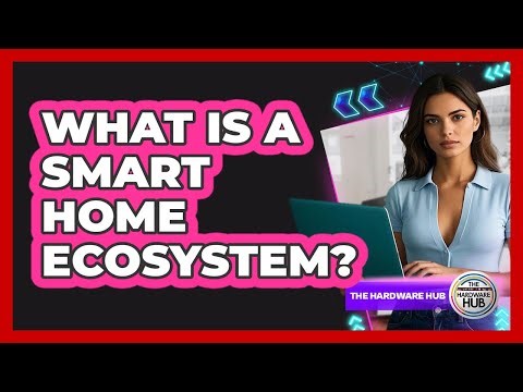 What Is A Smart Home Ecosystem?
