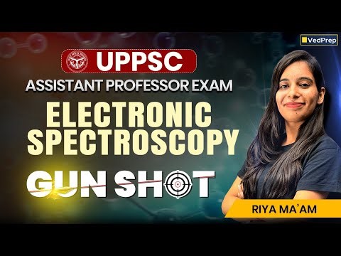 Electronic Spectroscopy Gun Shot | UPPSC Assistant Professor Chemistry | VedPrep Chem Academy