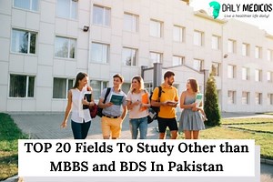 Top 20 Medical Fields To Study Other than MBBS and BDS (With Scope in Pakistan) - Daily Medicos