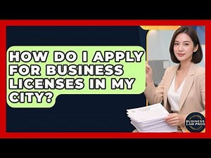 How Do I Apply for Business Licenses in My City? | Business Law Pros News