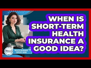 When Is Short-term Health Insurance A Good Idea? - Health Insurance Experts Guide