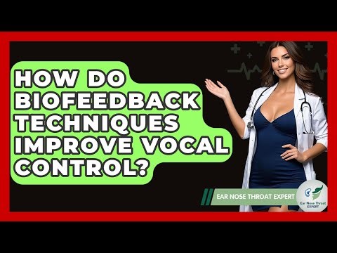 How Do Biofeedback Techniques Improve Vocal Control? - Ear Nose Throat Expert