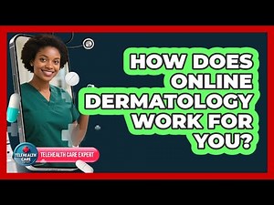 How Does Online Dermatology Work For You?