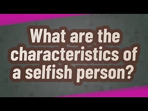 What are the characteristics of a selfish person?