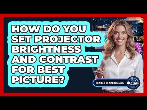 How Do You Set Projector Brightness And Contrast For Best Picture?