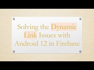 Solving the Dynamic Link Issues with Android 12 in Firebase