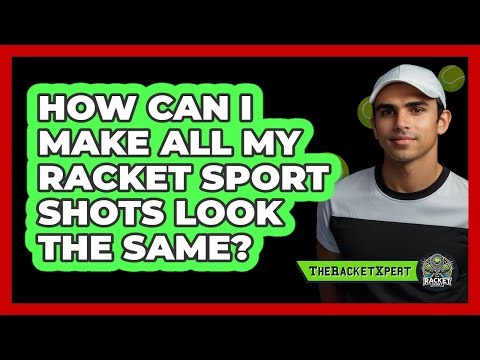 How Can I Make All My Racket Sport Shots Look The Same? - The Racket Xpert
