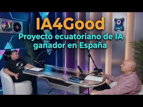 Ep. 9 : IA4GOOD Proyecto ecuatoriano de IA ganador en España