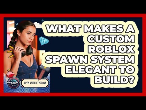 What Makes A Custom Roblox Spawn System Elegant To Build? - Open World Tycoons